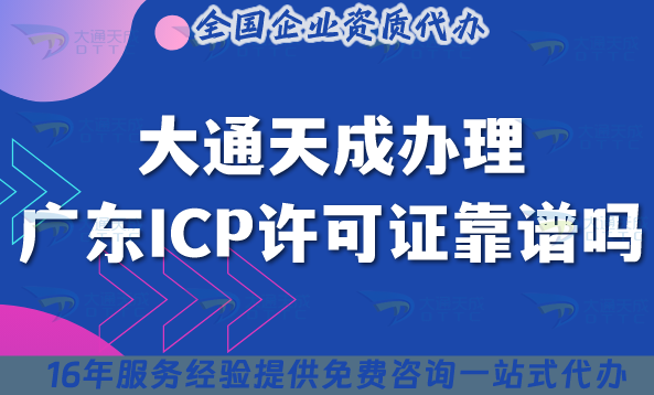 大通天成办理广东ICP许可证靠谱吗?深度评测办理细节