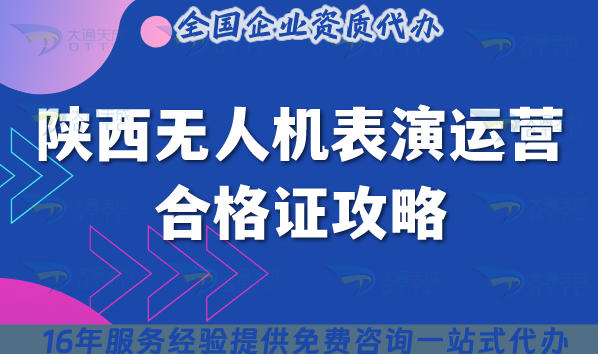 2025最新陕西无人机表演运营合格证攻略：条件+材料+审批步骤无死角梳理