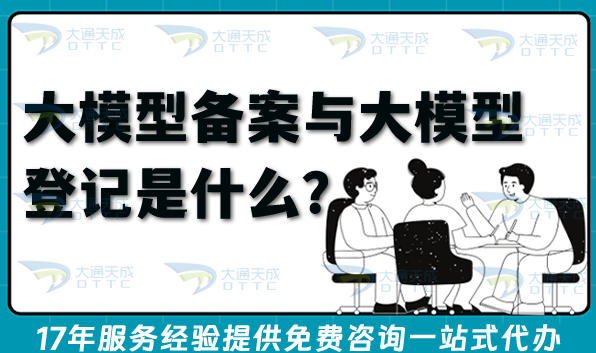 大模型备案与大模型登记是什么?有什么区别?
