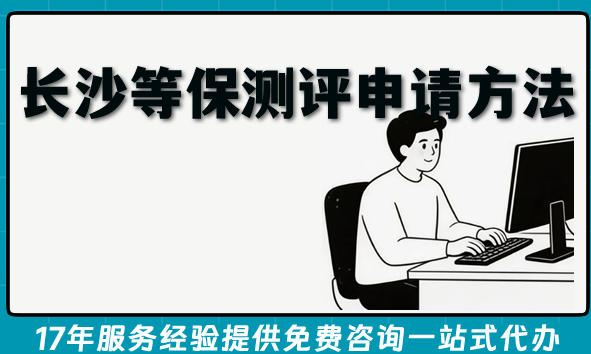 最新长沙等保测评申请方法,备案资质办理条件流程难点