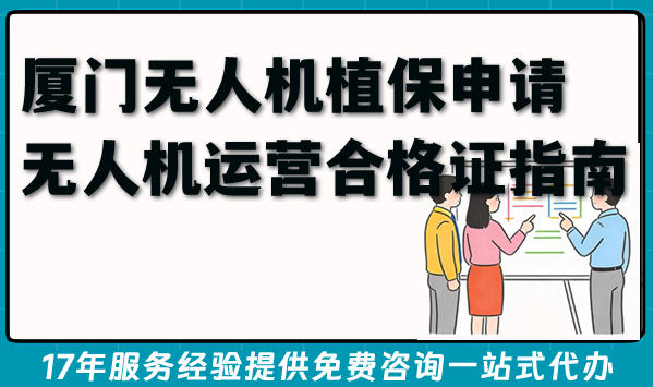 2026厦门无人机植保申请无人机运营合格证全指南(植保摄影运输必备)