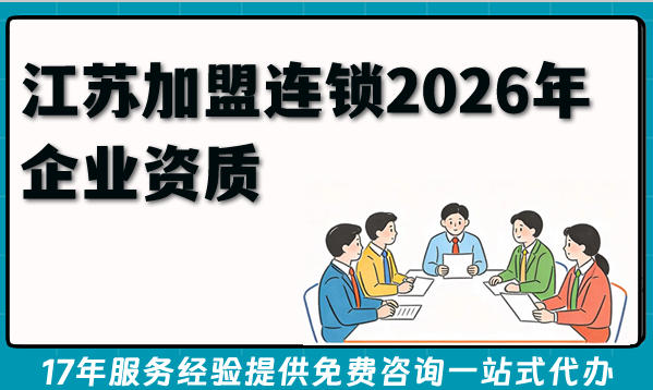 江苏加盟连锁2026年企业资质：商业特许经营备案条件与流程